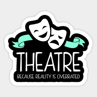 Theatre Because Reality Is Overrated Sticker